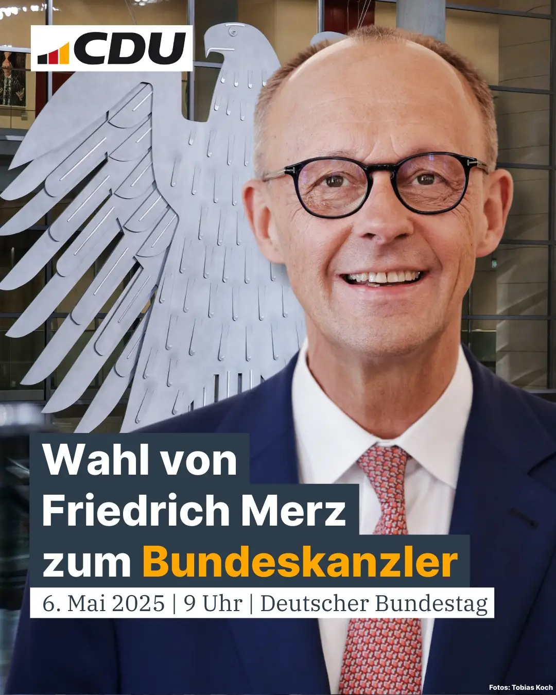 Friedrich Merz vor dem Bundesadler,
 oben links das CDU-Logo,
 Text: Wahl von Friedrich Merz zum Bundeskanzler,
 6. Mai 2025 | 9 Uhr | Deutscher Bundestag
